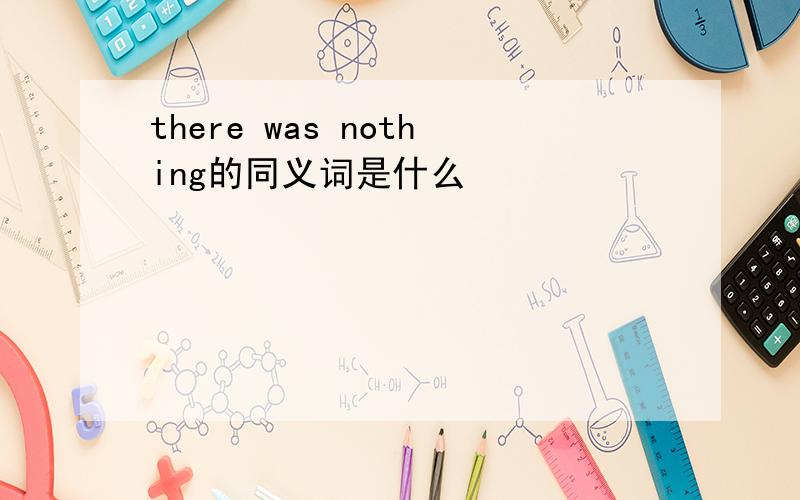 there was nothing的同义词是什么