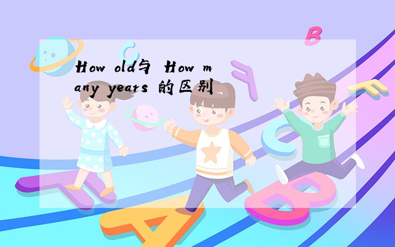 How old与 How many years 的区别