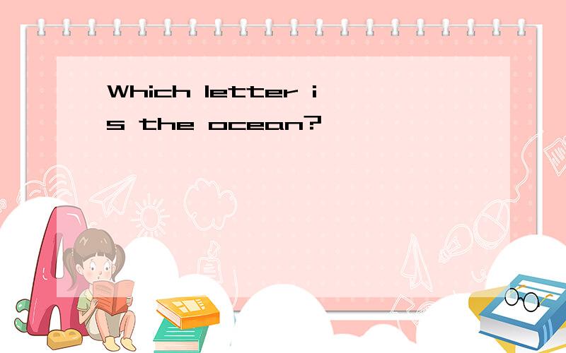 Which letter is the ocean?