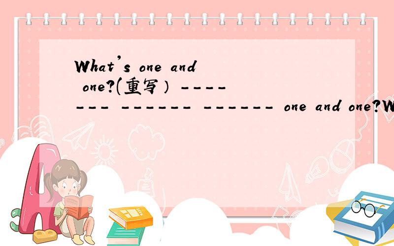 What's one and one?(重写） ------- ------ ------ one and one?What's one and one?(重写）-------  ------ ------ one and one?
