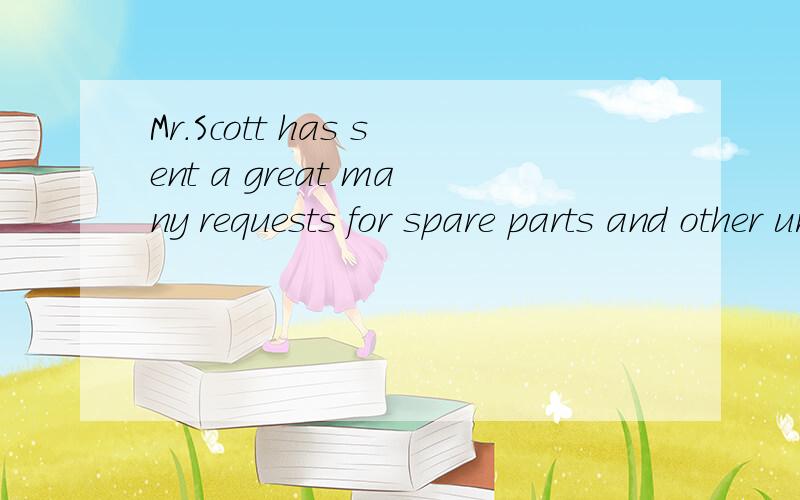 Mr.Scott has sent a great many requests for spare parts and other urgent messages求这句话的语法分析,从难到简单的开始讲解,能分析多少是多少（把重要的分析出来就好了,一些简单的语法可以直接略过）
