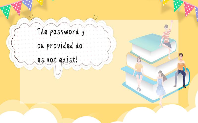The password you provided does not exist!