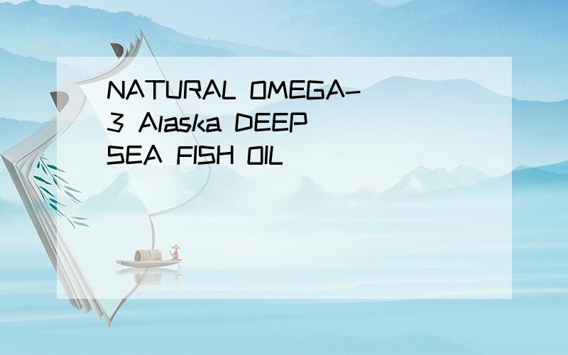 NATURAL OMEGA-3 Alaska DEEP SEA FISH OIL