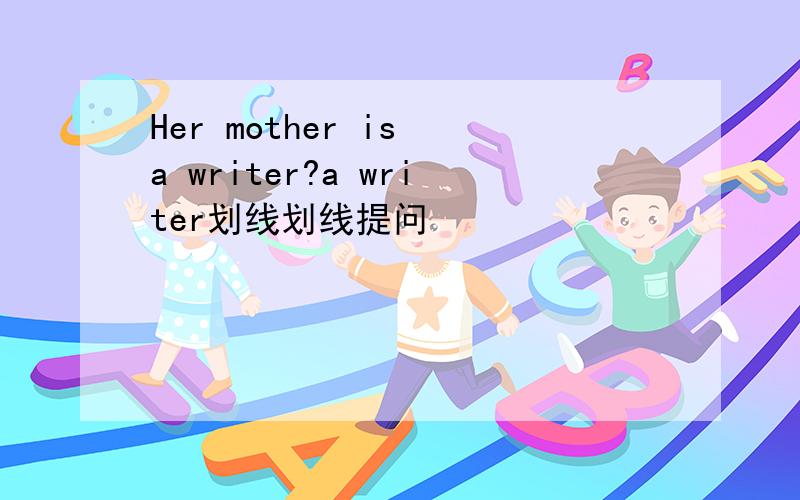 Her mother is a writer?a writer划线划线提问