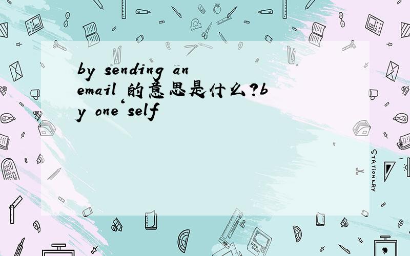 by sending an email 的意思是什么?by one＇self