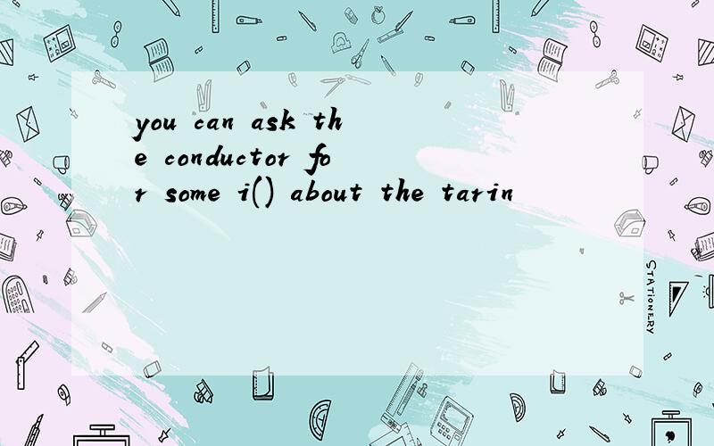you can ask the conductor for some i() about the tarin