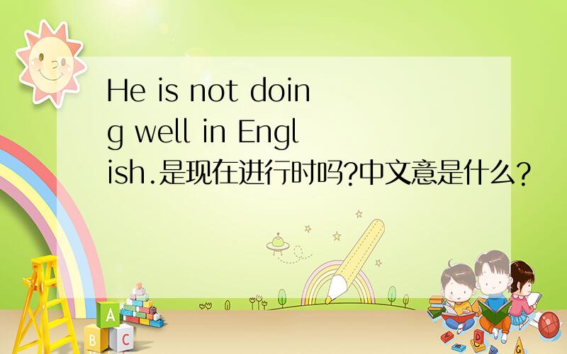 He is not doing well in English.是现在进行时吗?中文意是什么?