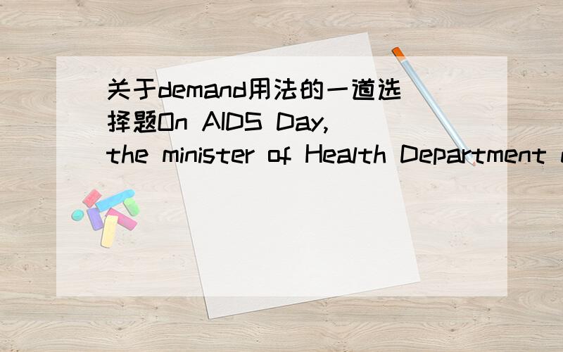 关于demand用法的一道选择题On AIDS Day,the minister of Health Department demanded that the problems _______ paid special attention to.A.refer to be B.referred to be我们知道demand之后的宾语从句要用虚拟,即（should ）do的结