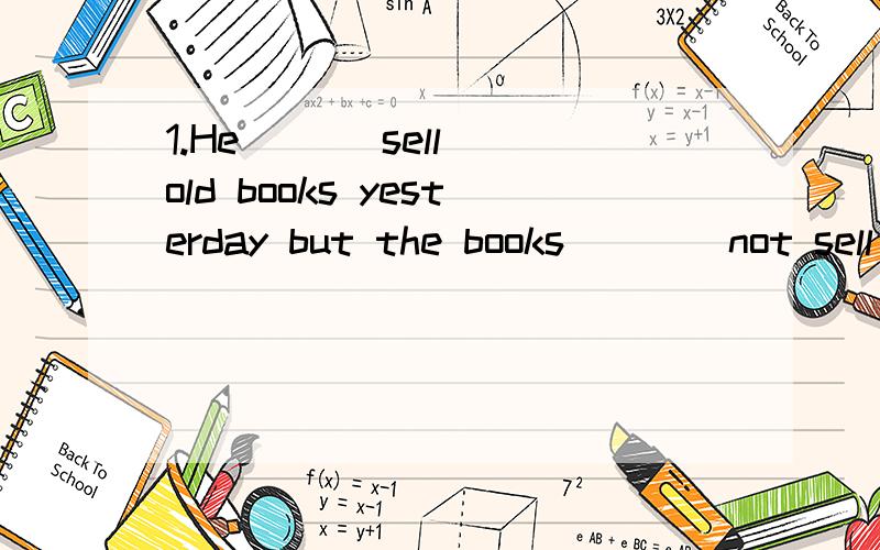 1.He( )(sell) old books yesterday but the books ( )(not sell) out Sentence transformation.