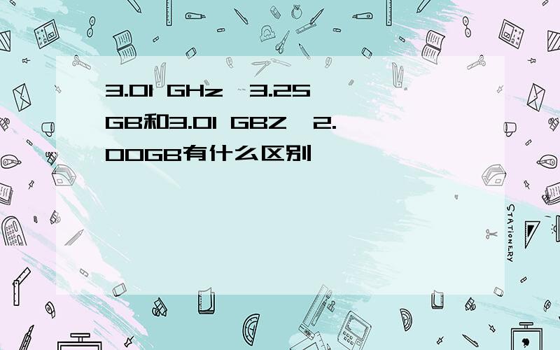 3.01 GHz,3.25 GB和3.01 GBZ,2.00GB有什么区别