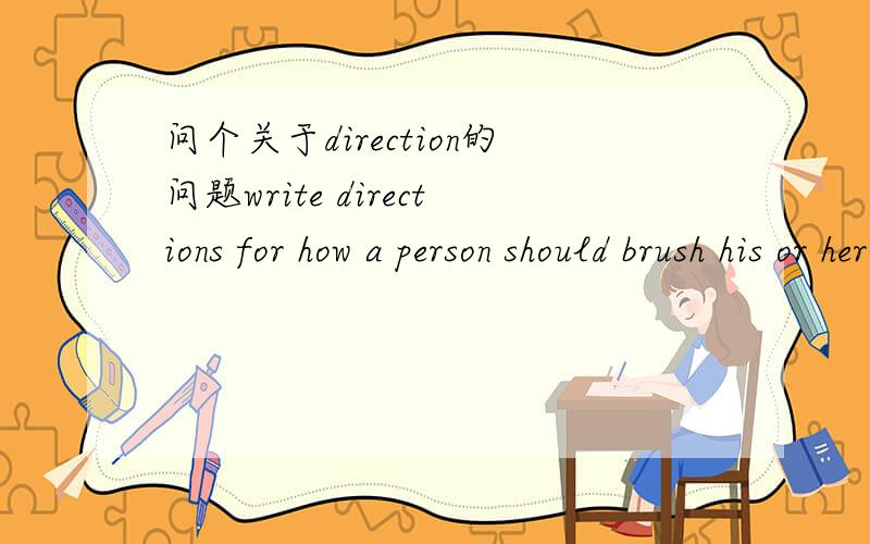 问个关于direction的问题write directions for how a person should brush his or her teeth.