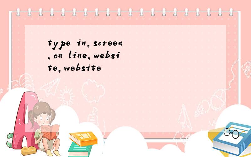 type in,screen,on line,website,website