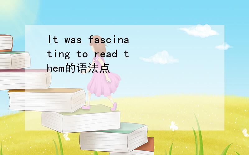 It was fascinating to read them的语法点