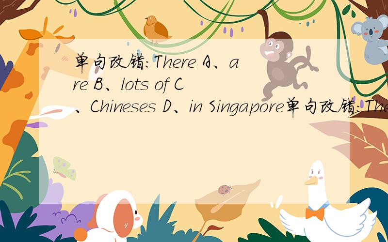 单句改错：There A、are B、lots of C、Chineses D、in Singapore单句改错：There  A、are   B、lots  of   C、Chineses   D、in   Singapore