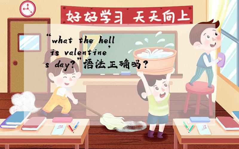 “what the hell is valentine's day?”语法正确吗?