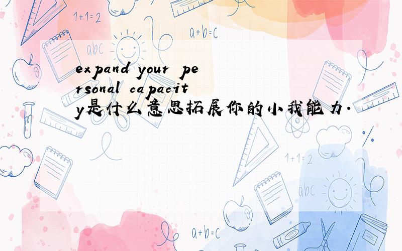 expand your personal capacity是什么意思拓展你的小我能力.