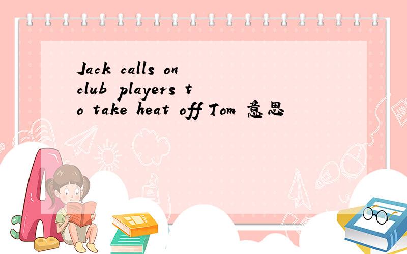 Jack calls on club players to take heat off Tom 意思