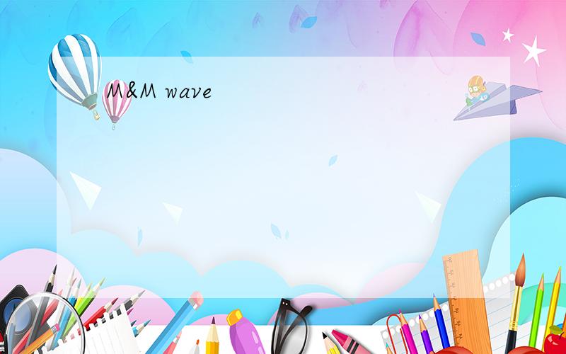M&M wave