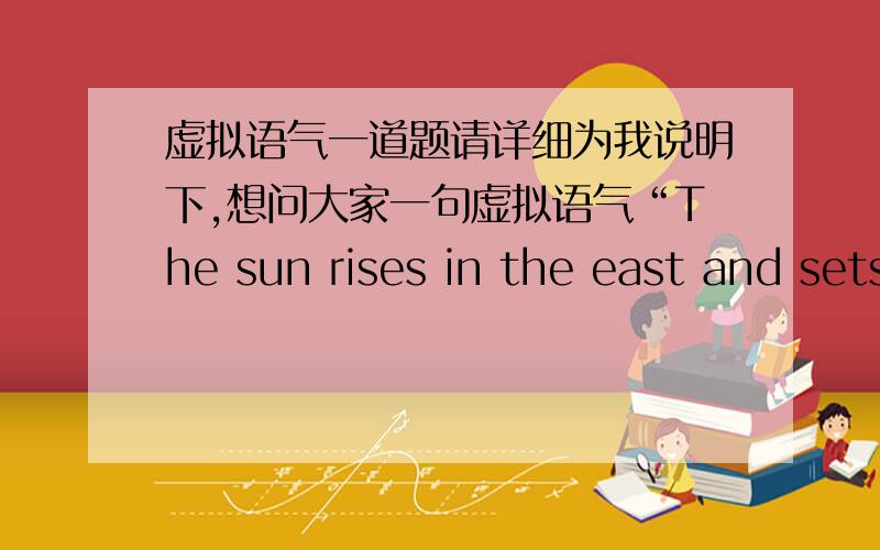 虚拟语气一道题请详细为我说明下,想问大家一句虚拟语气“The sun rises in the east and sets in the west,so it seems as if the sun werecircling round the world