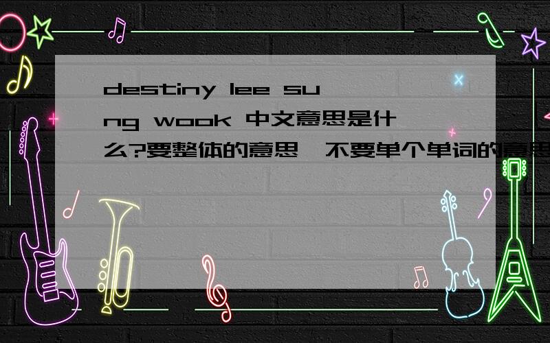 destiny lee sung wook 中文意思是什么?要整体的意思,不要单个单词的意思!