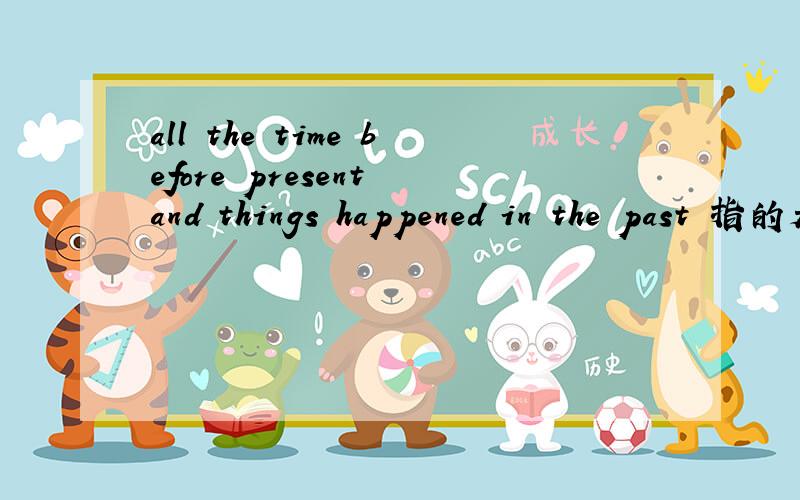 all the time before present and things happened in the past 指的是哪个单词?