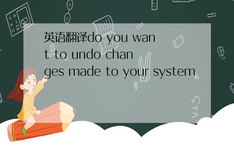 英语翻译do you want to undo changes made to your system