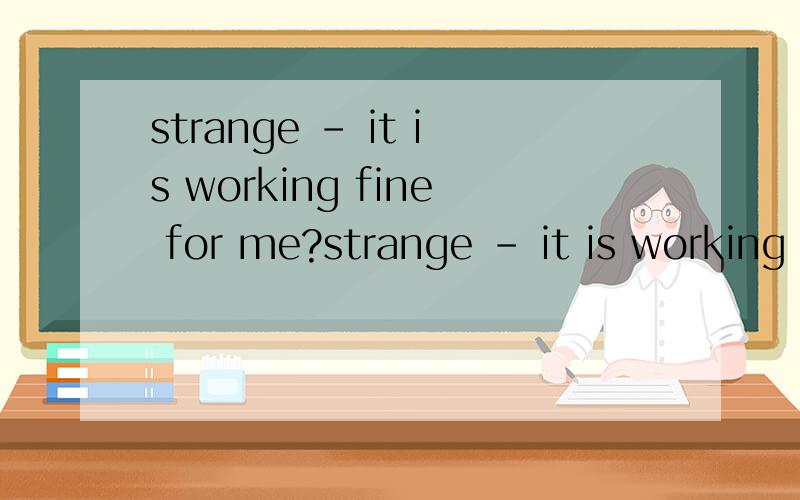 strange - it is working fine for me?strange - it is working fine for me?