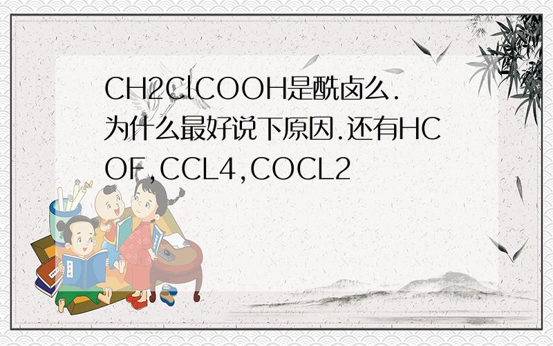 CH2ClCOOH是酰卤么.为什么最好说下原因.还有HCOF,CCL4,COCL2