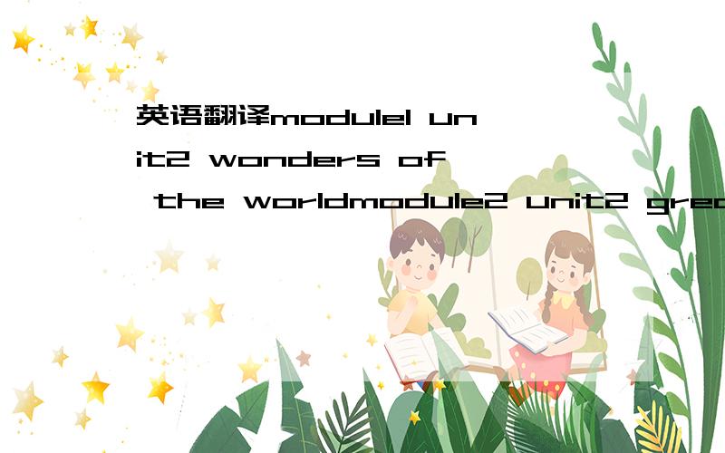 英语翻译module1 unit2 wonders of the worldmodule2 unit2 great booksmodule3 unit2 sporting life、、、、、、1～12模块unit2课文翻译,不是对话偶～