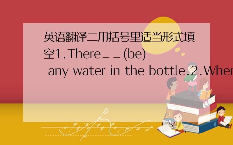 英语翻译二用括号里适当形式填空1.There__(be) any water in the bottle.2.Where__you__(live)?I__(live) near our school.3.This is__(I) friend.__(he) father is a teacher.4.I like__(eat)__(crisp) very much.5.Look at __(Alice) watch.__(she) wa