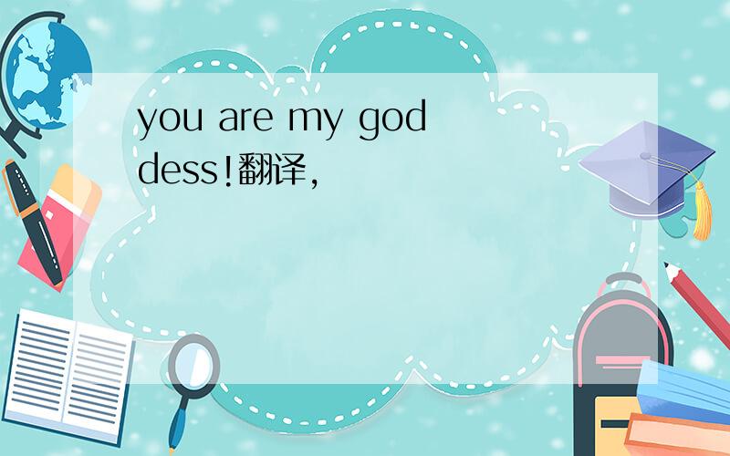 you are my goddess!翻译,