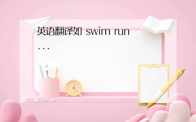 英语翻译如 swim run...