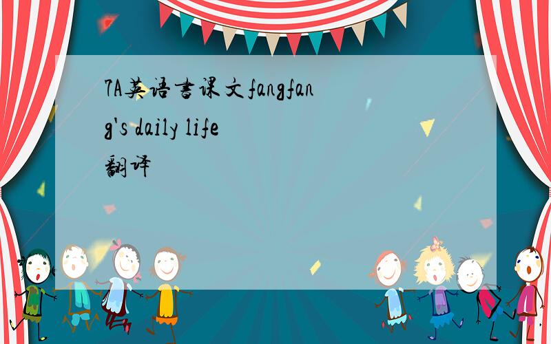 7A英语书课文fangfang's daily life翻译