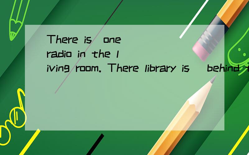 There is(one) radio in the living room. There library is( behind the police station).对括号里的提问Baby koala bears are only2 centimeters tall.They can jump and swim.You can check out there.peter does his homework. 谢谢  对括号里进行