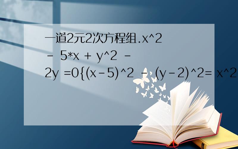 一道2元2次方程组.x^2 - 5*x + y^2 - 2y =0{(x-5)^2 - (y-2)^2= x^2+ y^2我要答案/...