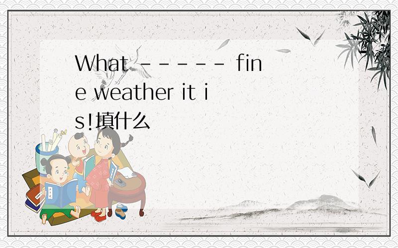What ----- fine weather it is!填什么