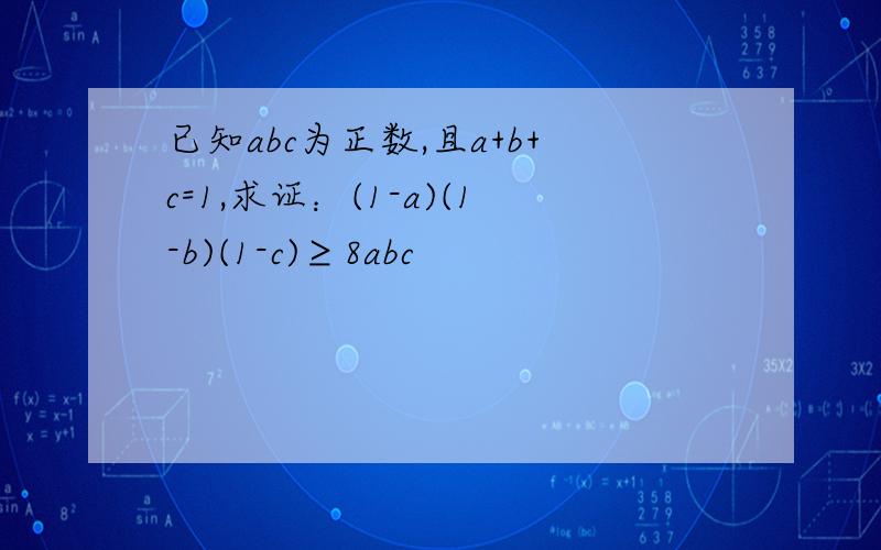 已知abc为正数,且a+b+c=1,求证：(1-a)(1-b)(1-c)≥8abc