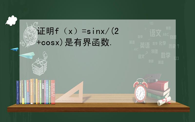 证明f（x）=sinx/(2+cosx)是有界函数.