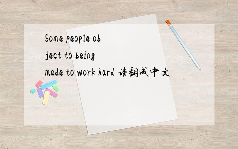 Some people object to being made to work hard 请翻成中文