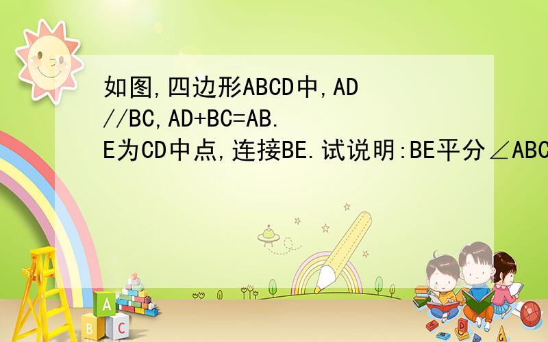如图,四边形ABCD中,AD//BC,AD+BC=AB.E为CD中点,连接BE.试说明:BE平分∠ABC
