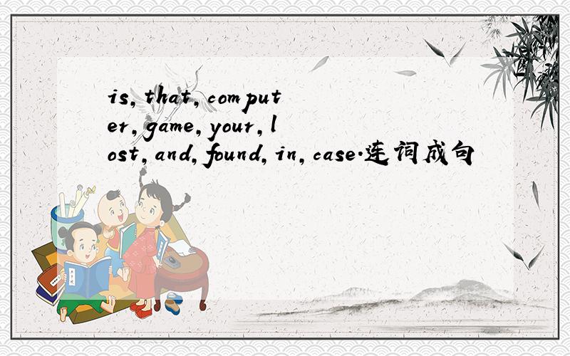 is,that,computer,game,your,lost,and,found,in,case.连词成句