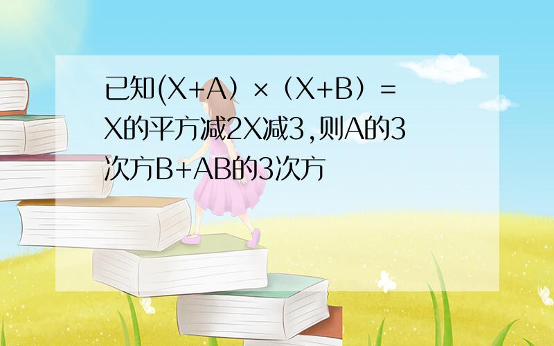 已知(X+A）×（X+B）=X的平方减2X减3,则A的3次方B+AB的3次方