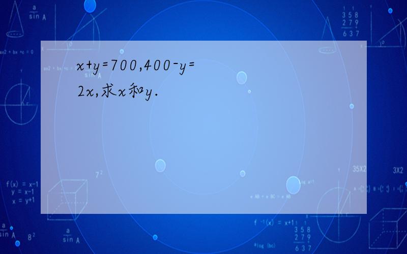x+y=700,400-y=2x,求x和y.