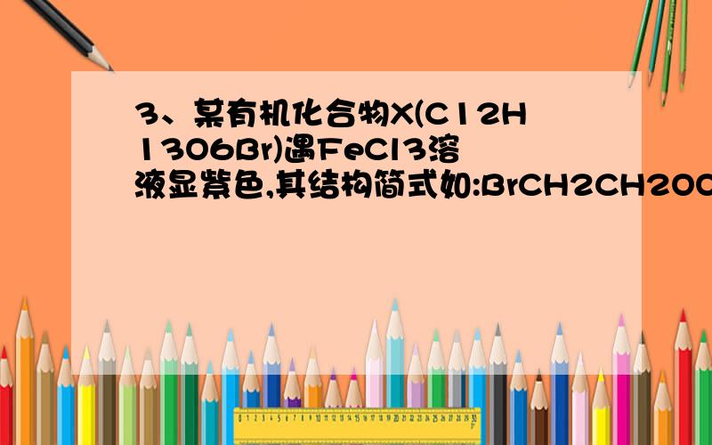 3、某有机化合物X(C12H13O6Br)遇FeCl3溶液显紫色,其结构简式如:BrCH2CH2OOCCH2CH(OH)COOR (1)X中足量的NaOH水溶液中加热反应得得A、B、C三种有机物,C中只有一种氢原子.结构简式为:A:,B:,C:.(2)2003年11月《环