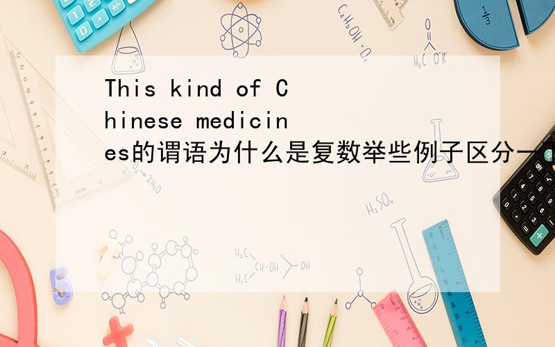 This kind of Chinese medicines的谓语为什么是复数举些例子区分一下 原题为This kind of Chinese medicines__often__ __treat some illness on skin.这种中药厂常被用来治疗一些皮肤的疾病。答案是are used to