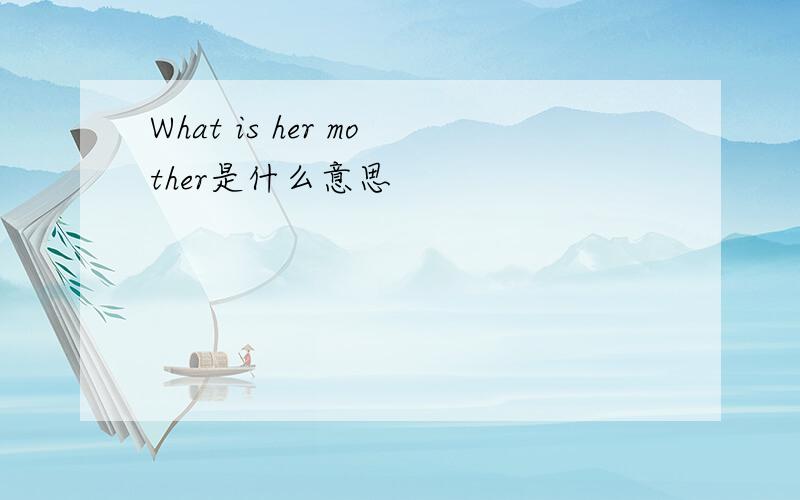 What is her mother是什么意思