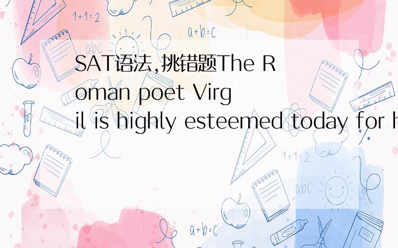 SAT语法,挑错题The Roman poet Virgil is highly esteemed today for his epic poem,The Aeneid,yet on his deathbed he himself sought to prevent its publication on the grounds (of not being) sufficiently polished.括号里是其中一个划线并且