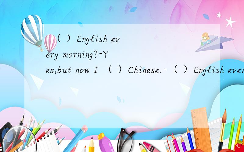 -（ ）English every morning?-Yes,but now I （ ）Chinese.-（ ）English every morning?-Yes,but now I （ ）Chinese.A,Are you reading,readB,Do you read,readC,Do you read,am readingD,Are you reading,am reading