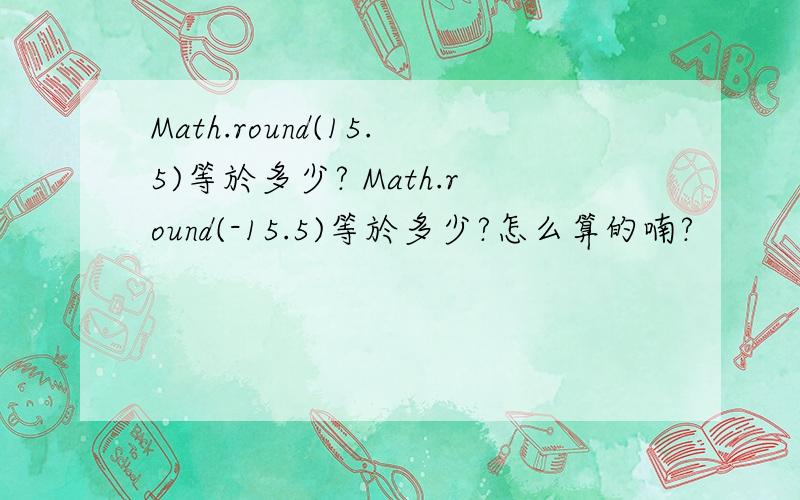 Math.round(15.5)等於多少? Math.round(-15.5)等於多少?怎么算的喃?