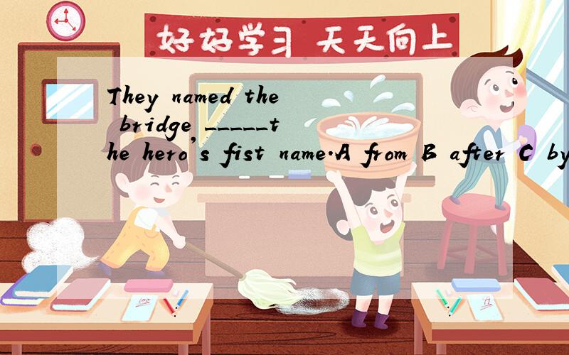 They named the bridge _____the hero's fist name.A from B after C by D in